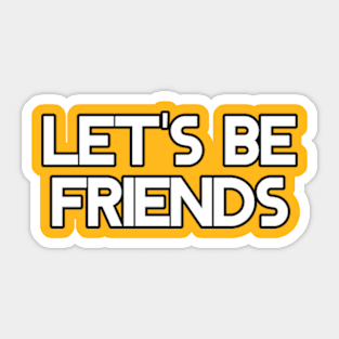 Let's Be Friends and Create Lifelong Bonds Sticker